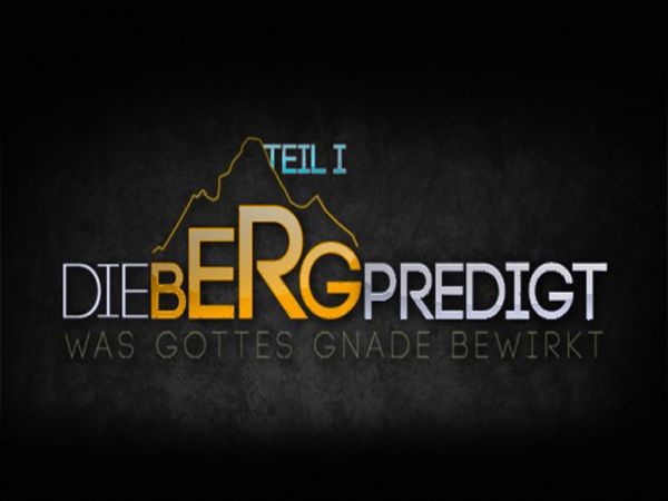 Die Bergpredigt: Was Gottes Gnade bewirkt - Teil 1