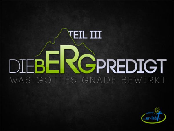 Die Bergpredigt: Was Gottes Gnade bewirkt - Teil 3